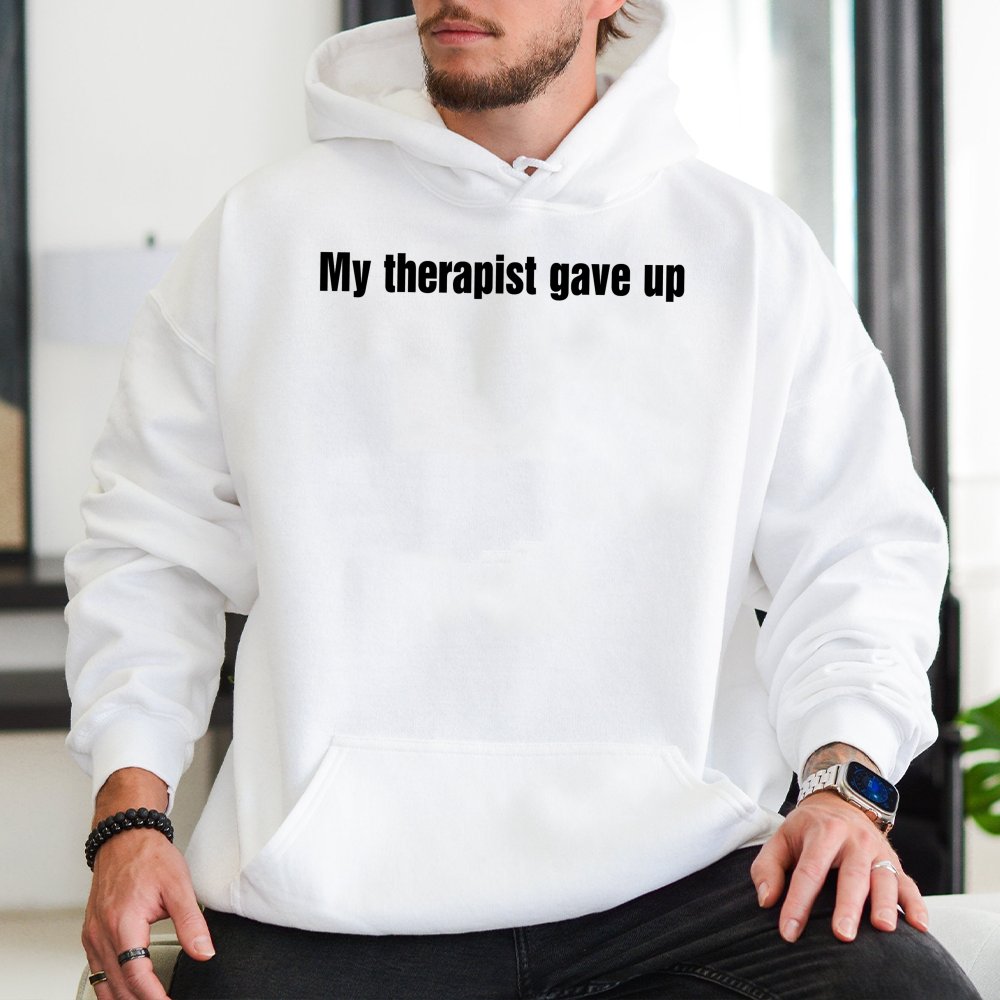 My Therapist Gave Up Hoodie | Funny Sarcastic Quote Graphic Sweatshirt | Premium Cotton Blend | Relatable Mental Health Humor