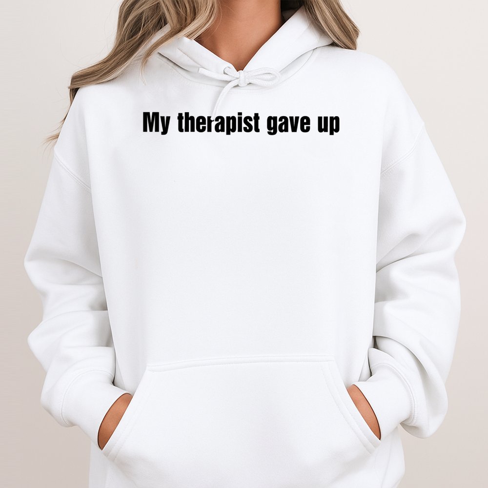 My Therapist Gave Up Hoodie | Funny Sarcastic Quote Graphic Sweatshirt | Premium Cotton Blend | Relatable Mental Health Humor