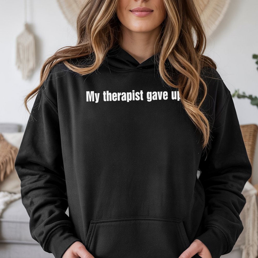 My Therapist Gave Up Hoodie | Funny Sarcastic Quote Graphic Sweatshirt | Premium Cotton Blend | Relatable Mental Health Humor