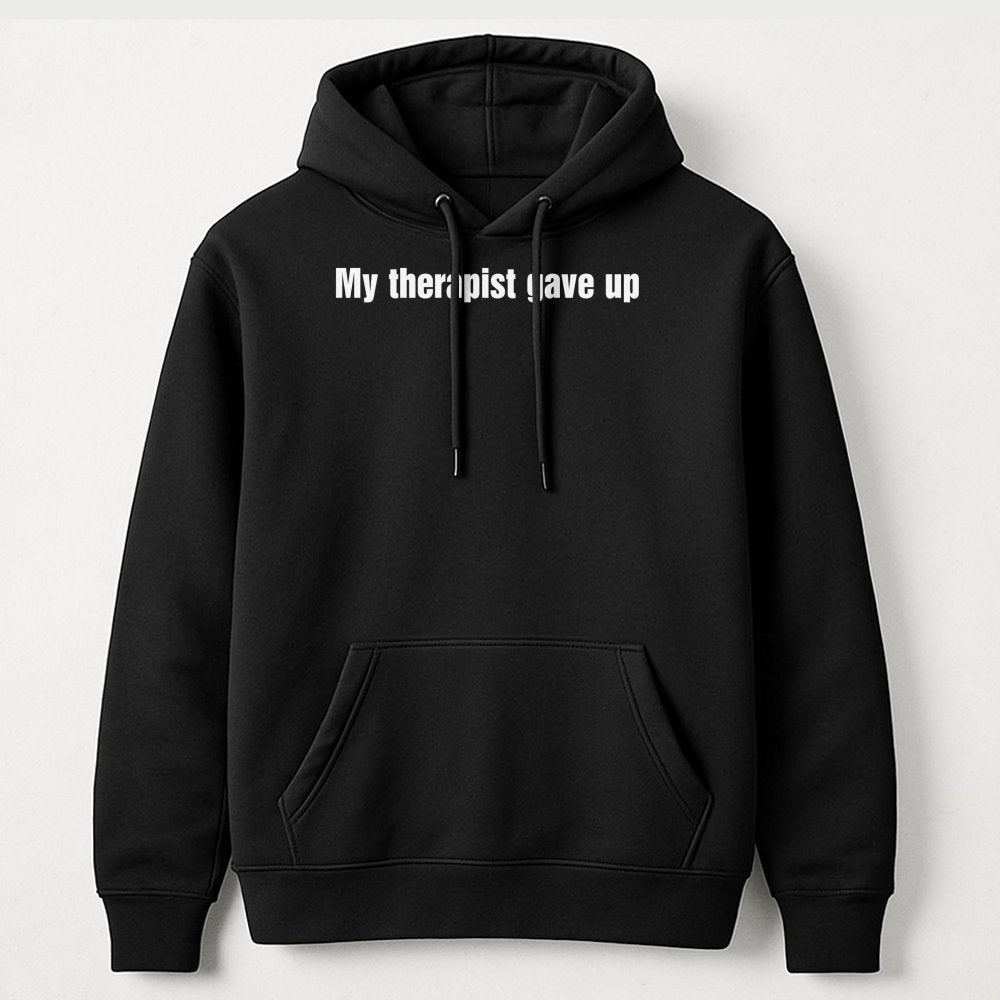 My Therapist Gave Up Hoodie | Funny Sarcastic Quote Graphic Sweatshirt | Premium Cotton Blend | Relatable Mental Health Humor