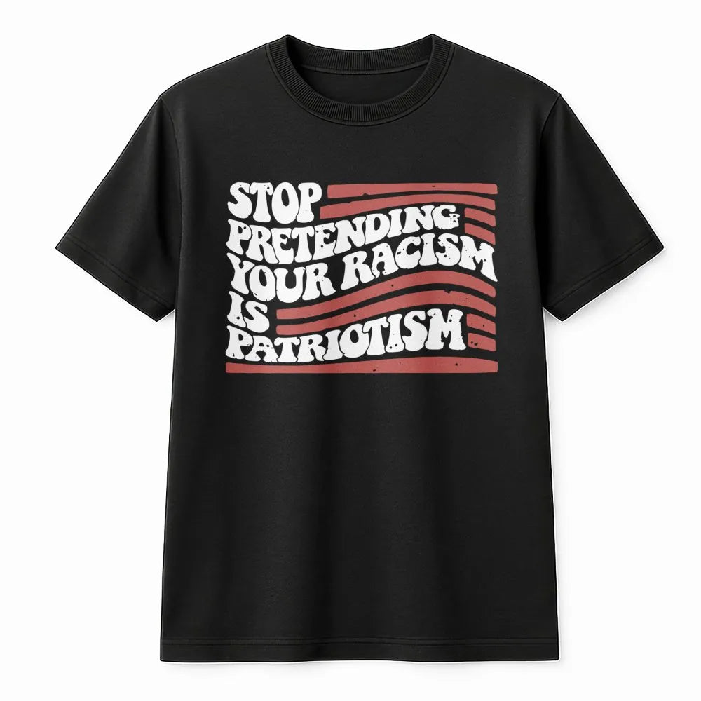 Stop Pretending Your Racism Is Patriotism T-Shirt | Vintage Distressed US Flag Design | Premium Soft Cotton Tee | Social Just
