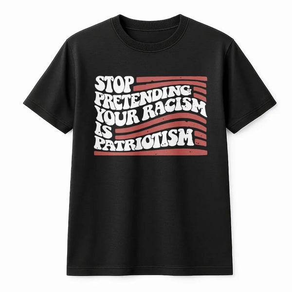 Stop Pretending Your Racism Is Patriotism T-Shirt | Vintage Distressed US Flag Design | Premium Soft Cotton Tee | Social Just