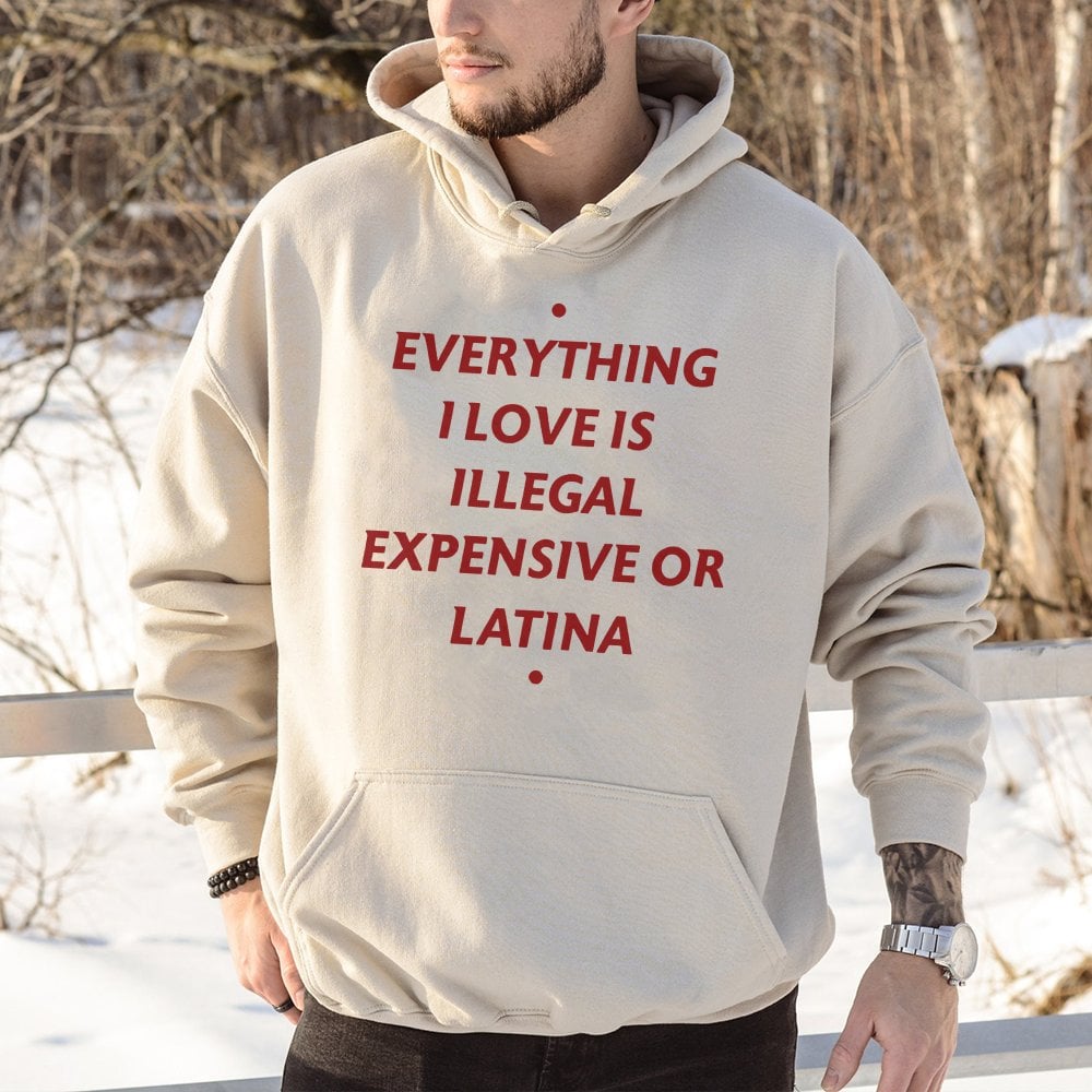 Everything I Love Is Illegal Expensive Or Latina Hoodie | Sarcastic Funny Quote Graphic Sweatshirt | Cotton-Polyester Blend |