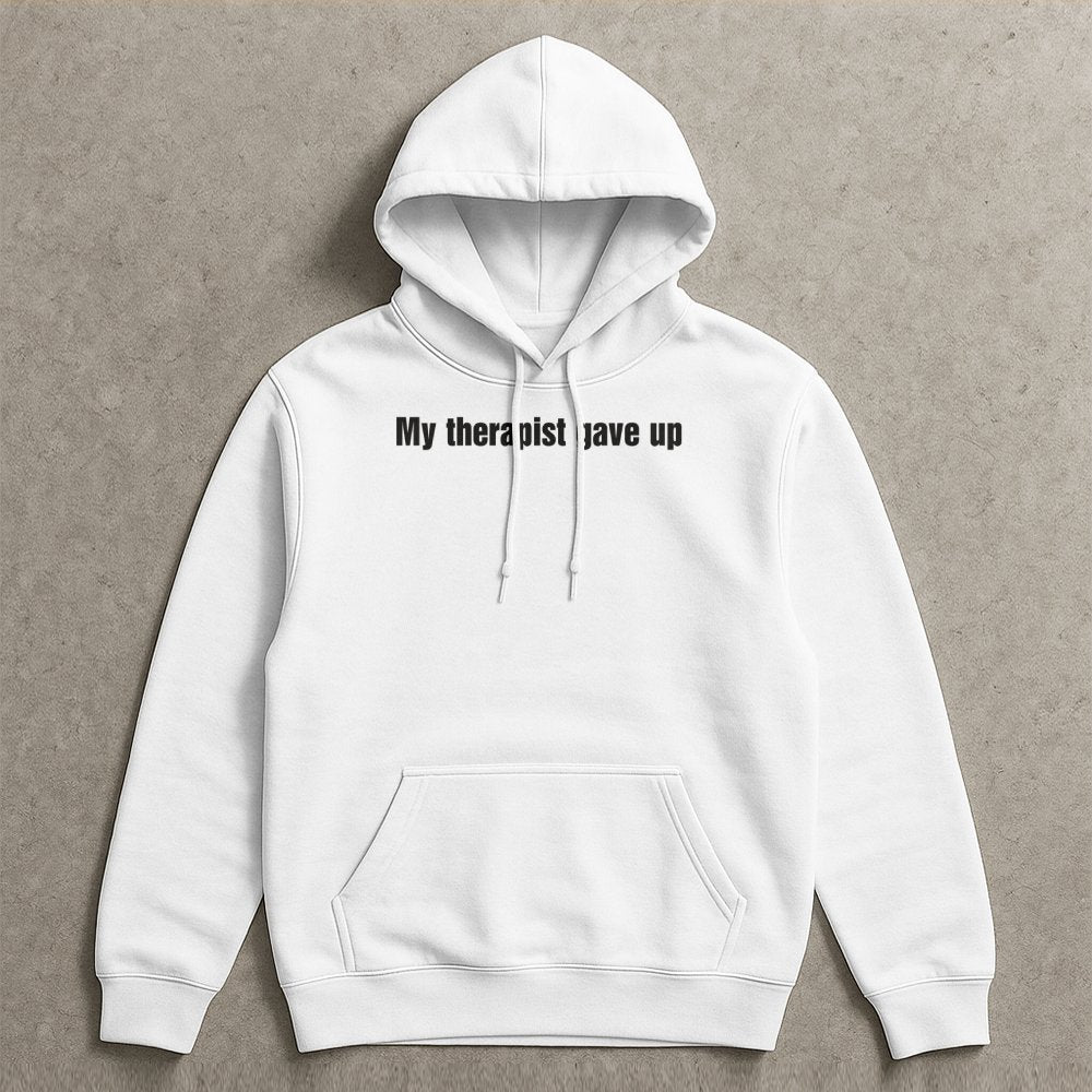 My Therapist Gave Up Hoodie | Funny Sarcastic Quote Graphic Sweatshirt | Premium Cotton Blend | Relatable Mental Health Humor