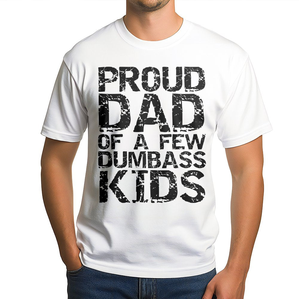 Proud Dad Of A Few Dumbass Kids T-Shirt | Funny Sarcastic Graphic Tee | 100% Cotton Premium Unisex Shirt | Humorous Father's 