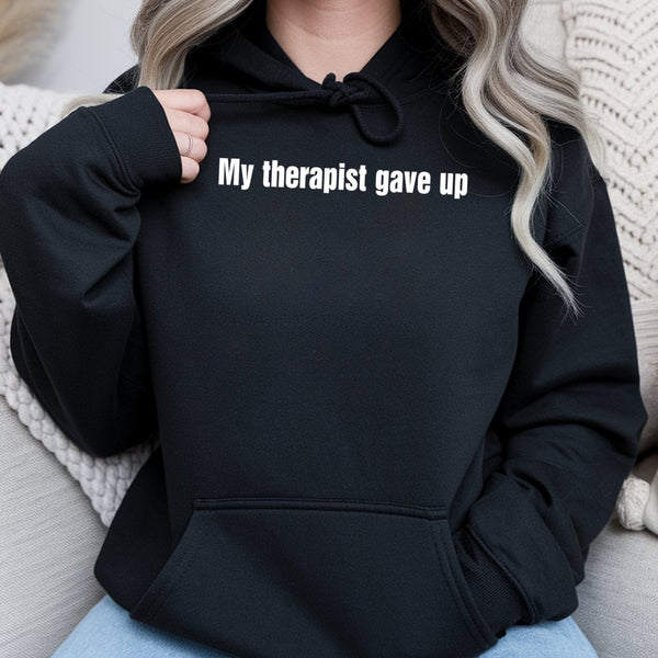 My Therapist Gave Up Hoodie | Funny Sarcastic Quote Graphic Sweatshirt | Premium Cotton Blend | Relatable Mental Health Humor