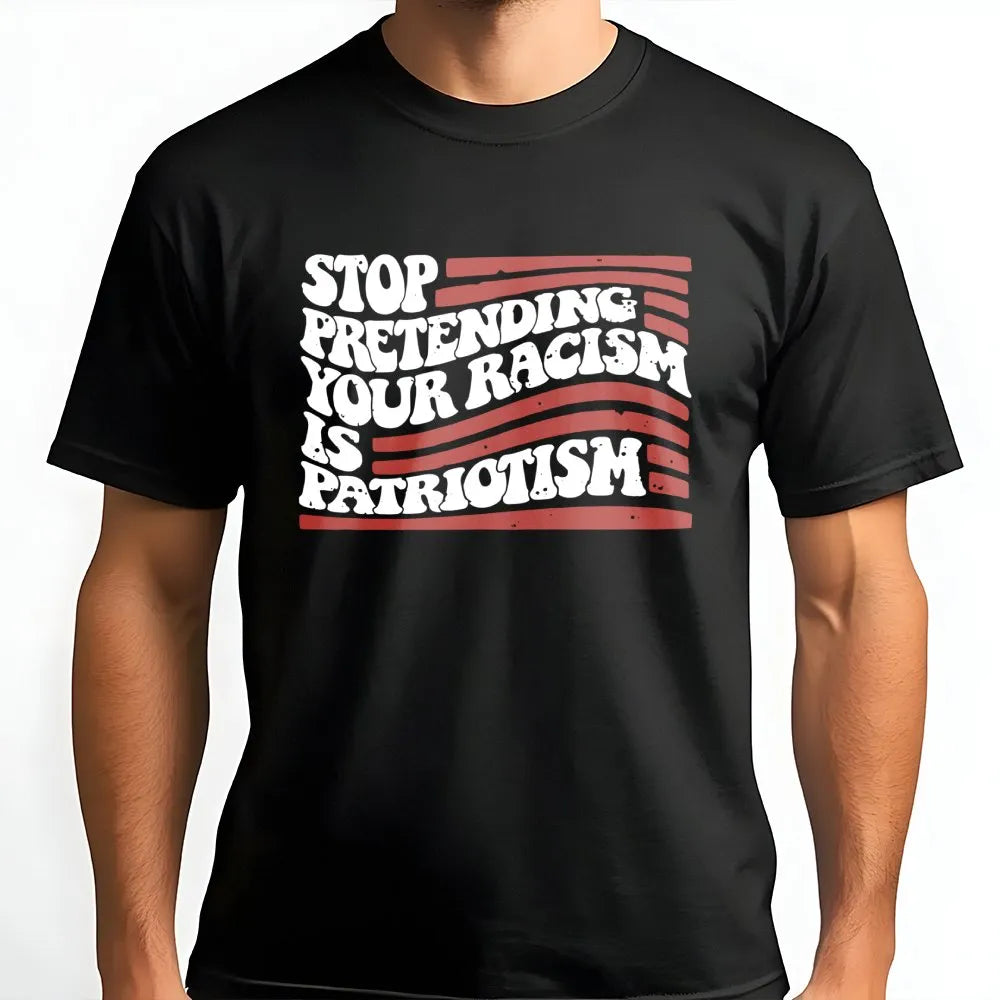 Stop Pretending Your Racism Is Patriotism T-Shirt | Vintage Distressed US Flag Design | Premium Soft Cotton Tee | Social Just