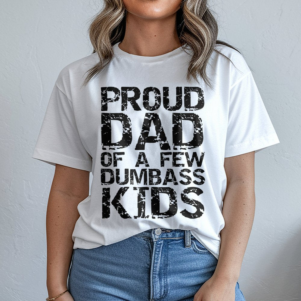 Proud Dad Of A Few Dumbass Kids T-Shirt | Funny Sarcastic Graphic Tee | 100% Cotton Premium Unisex Shirt | Humorous Father's 