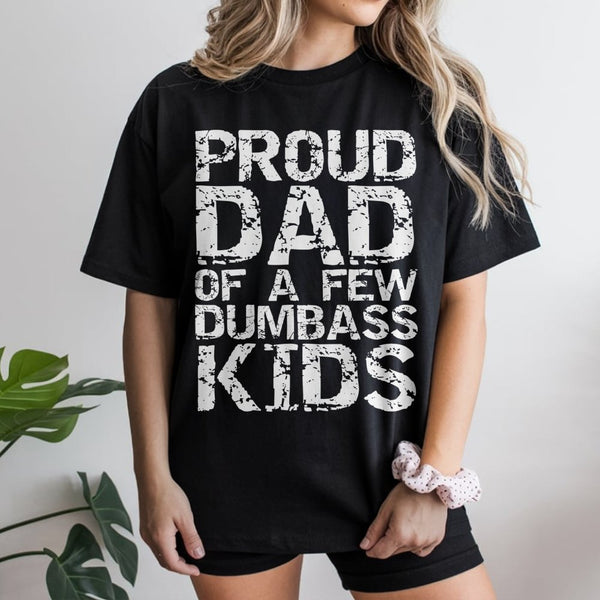 Proud Dad Of A Few Dumbass Kids T-Shirt | Funny Sarcastic Graphic Tee | 100% Cotton Premium Unisex Shirt | Humorous Father's 